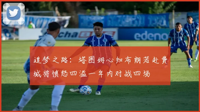 追梦之路：塔图姆心知布朗若赴费城将愤怒四溢一年内对战四场